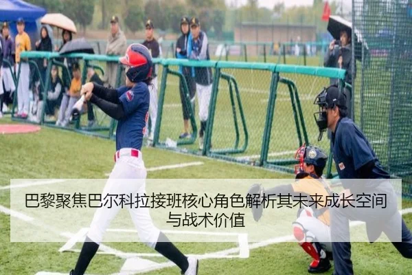 巴黎聚焦巴尔科拉接班核心角色解析其未来成长空间与战术价值 - pg
